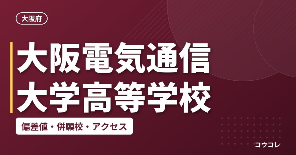 大阪電気通信大学高等学校の偏差値・併願校・アクセス