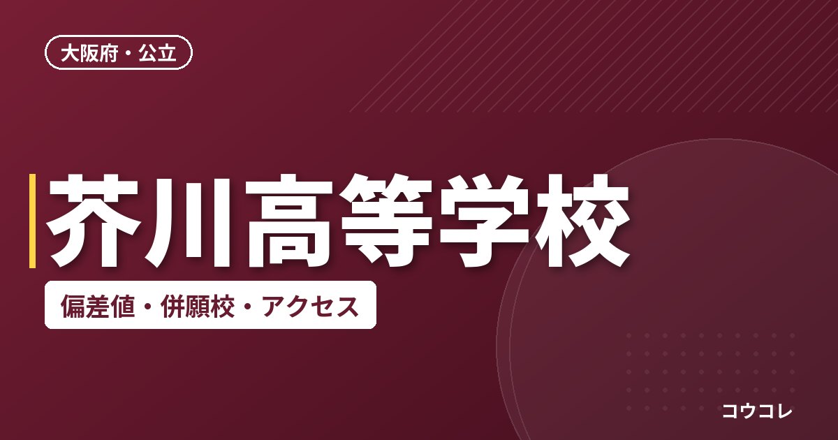 芥川高等学校の偏差値・併願校・アクセス