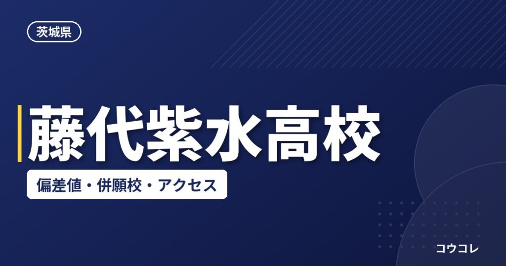 藤代紫水高校の偏差値・併願校・アクセス(2026-2027)