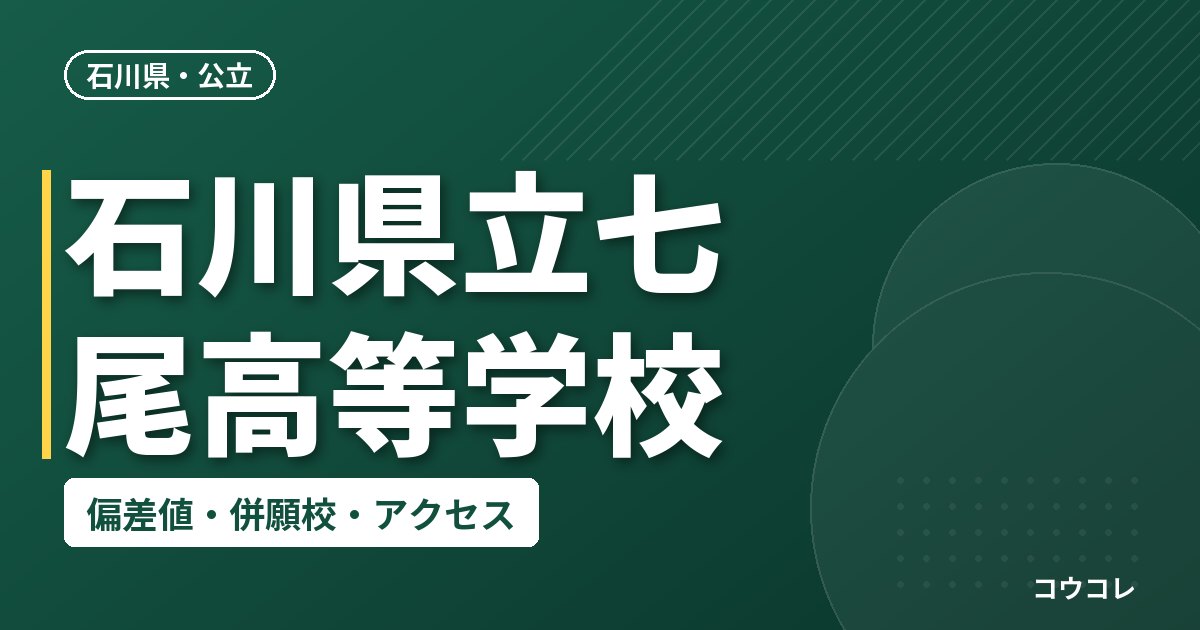 石川県立七尾高等学校の偏差値・併願校・アクセス