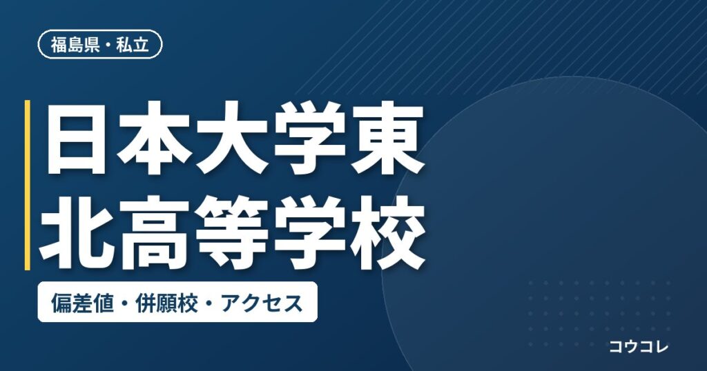 日本大学東北高等学校の偏差値・併願校・アクセス