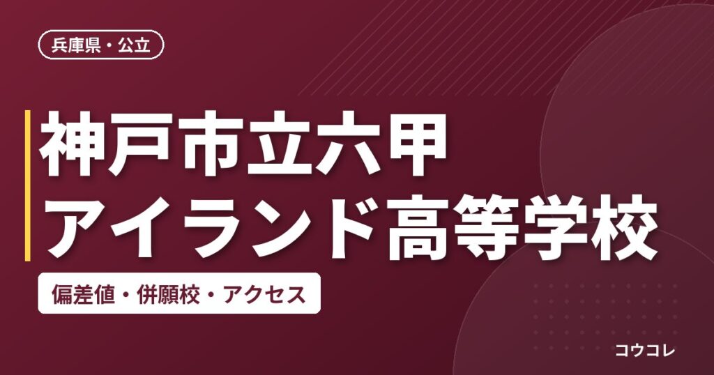 神戸市立六甲アイランド高等学校の偏差値・併願校・アクセス