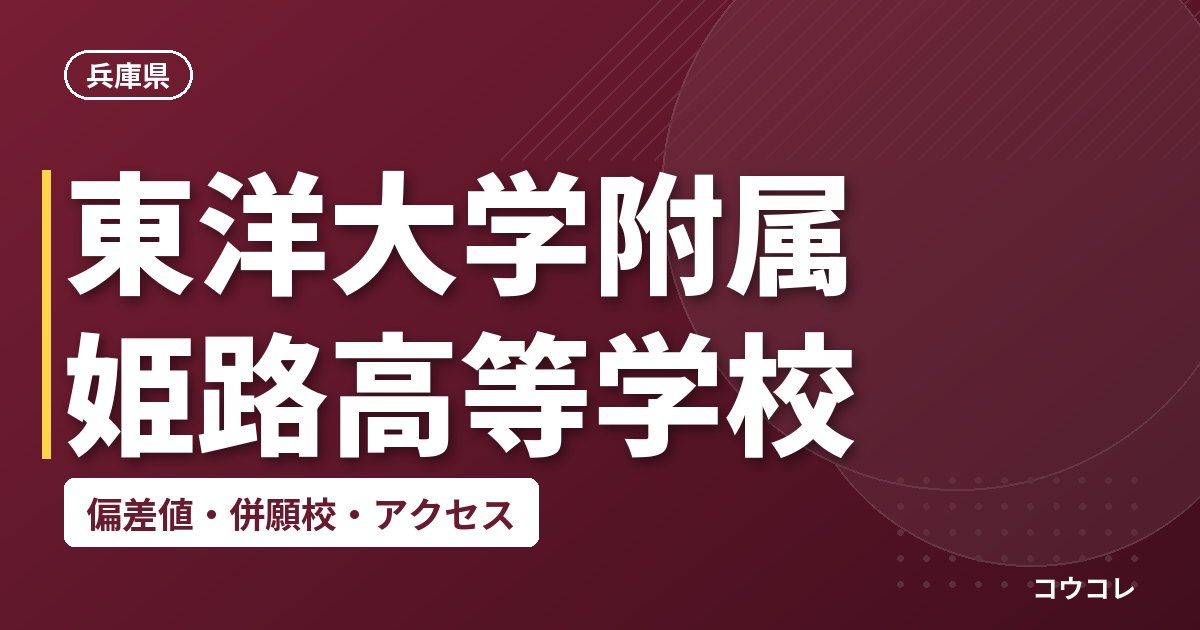 東洋大学附属姫路高等学校の偏差値・併願校・アクセス