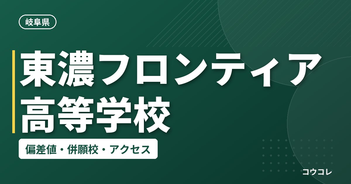 東濃フロンティア高等学校の偏差値・併願校・アクセス
