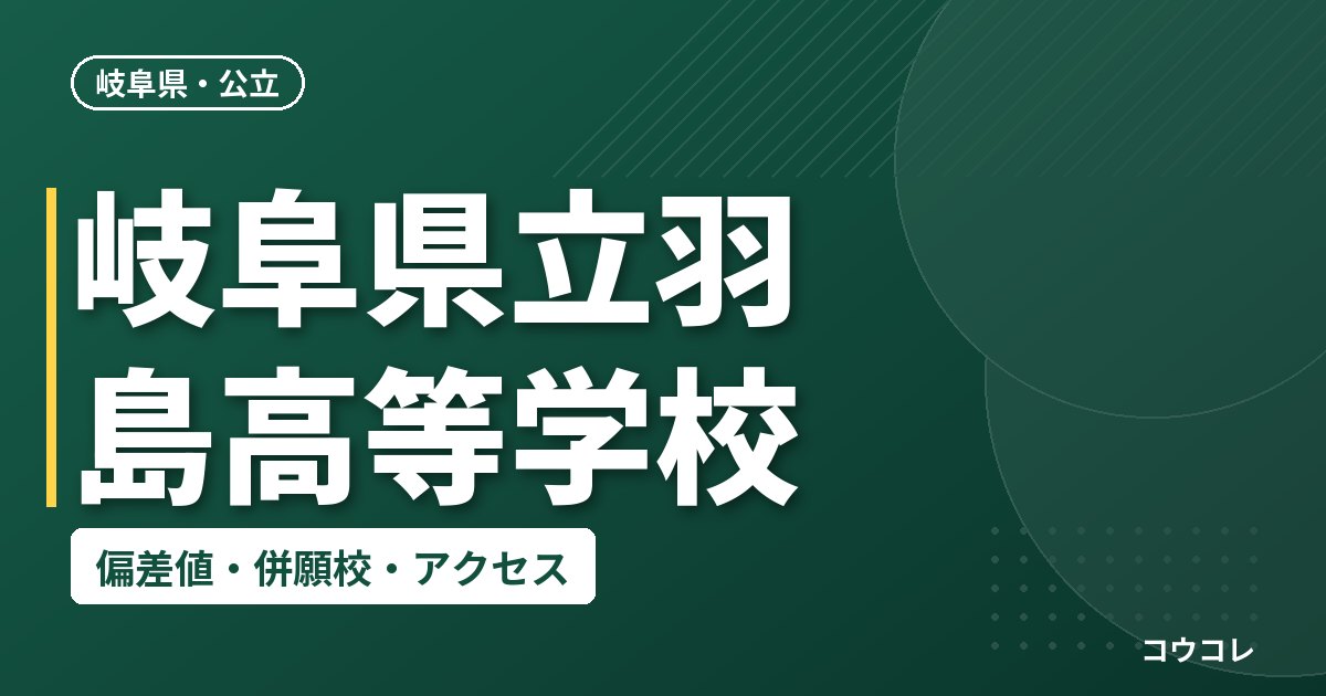 岐阜県立羽島高等学校の偏差値・併願校・アクセス