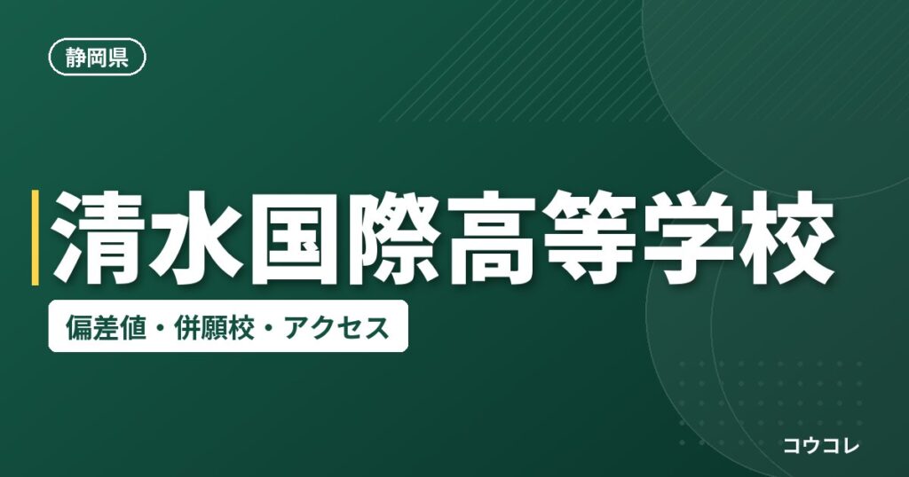 清水国際高等学校の偏差値・併願校・アクセス
