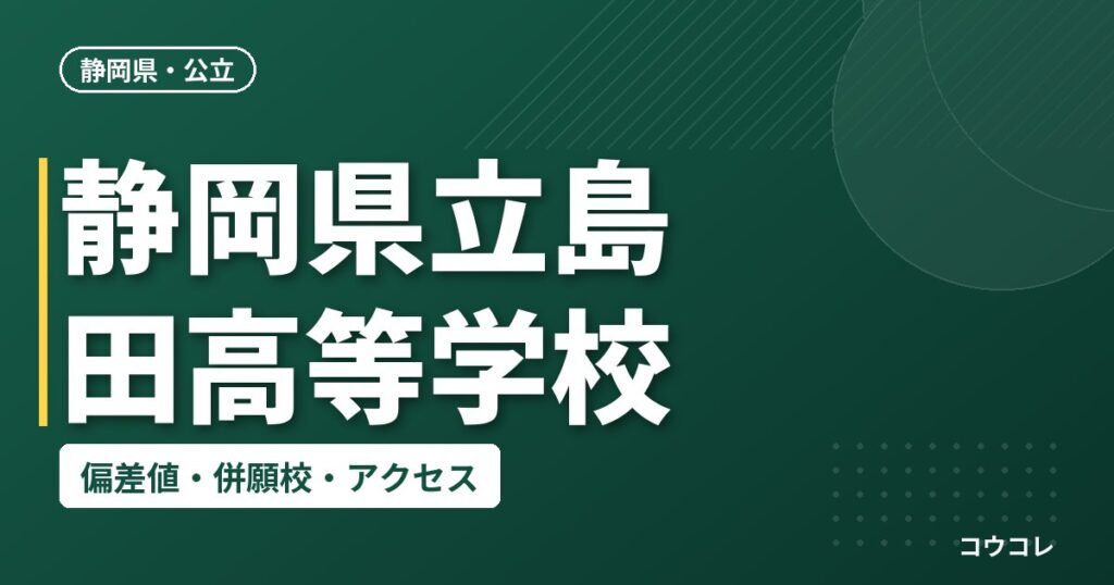 静岡県立島田高等学校の偏差値・併願校・アクセス