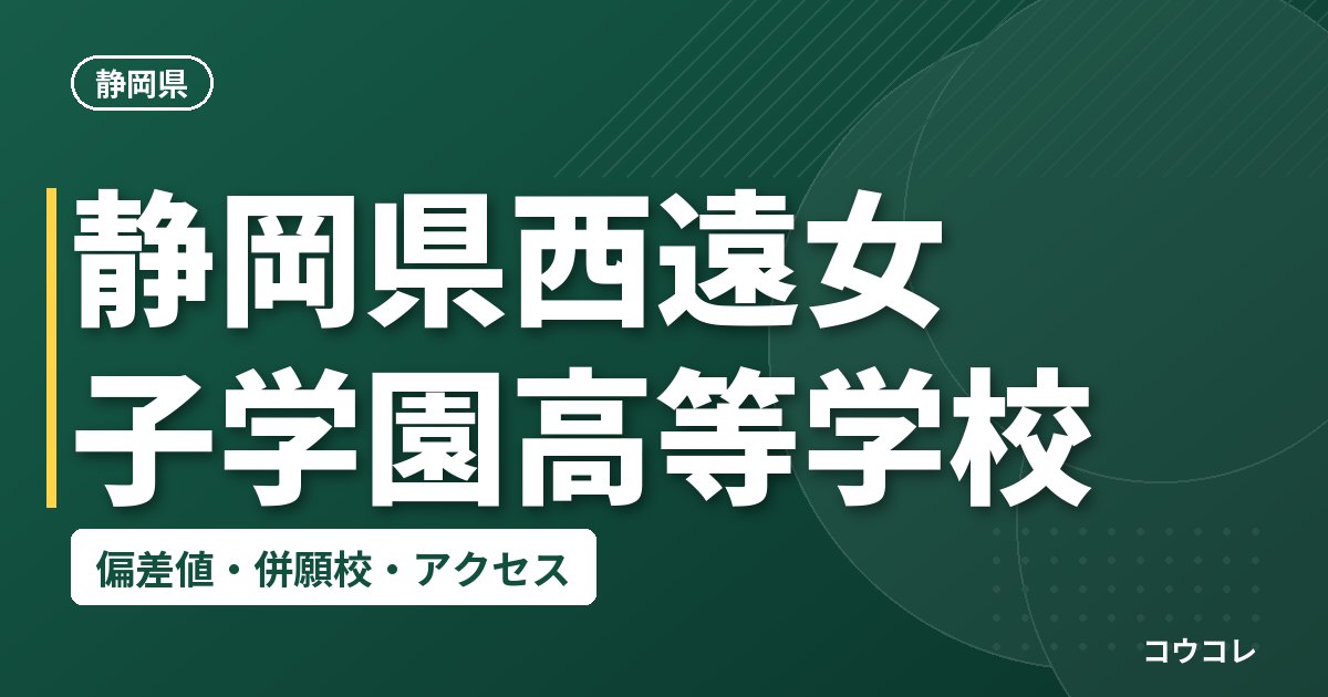 静岡県西遠女子学園高等学校の偏差値・併願校・アクセス