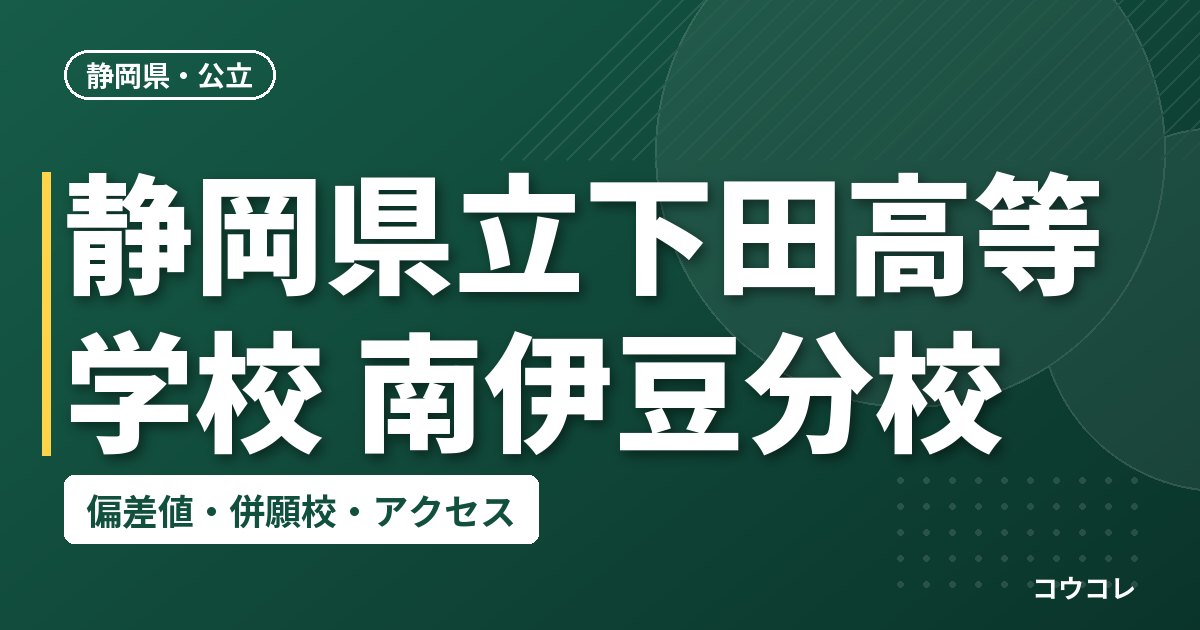 静岡県立下田高等学校 南伊豆分校の偏差値・併願校・アクセス